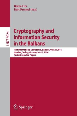 Cryptography and Information Security in the Balkans : First International Conference, BalkanCryptSec 2014, Istanbul, Turkey, October 16-17, 2014, Rev