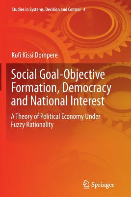 Social Goal-Objective Formation, Democracy and National Interest : A Theory of Political Economy Under Fuzzy Rationality