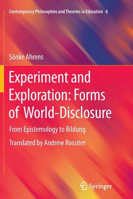 Experiment and Exploration: Forms of World-Disclosure : From Epistemology to Bildung