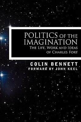 Politics of the Imagination: The Life, Work and Ideas of Charles Fort