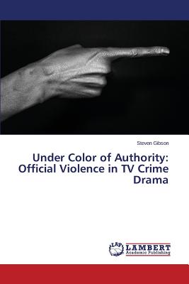 غلاف كتاب Under Color of Authority: Official Violence in TV Crime Drama