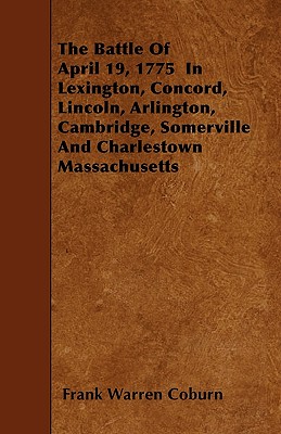 The Battle Of April 19, 1775  In Lexington, Concord, Lincoln, Arlington, Cambridge, Somerville And Charlestown Massachusetts