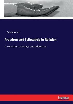 Freedom and Fellowship in Religion :A collection of essays and addresses