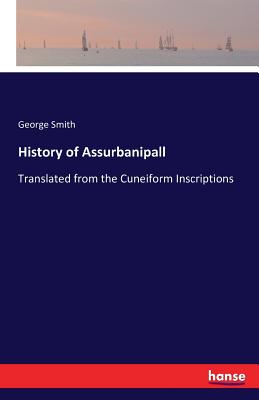 History of Assurbanipall:Translated from the Cuneiform Inscriptions