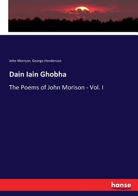 Dain Iain Ghobha:The Poems of John Morison - Vol. I