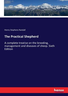 The Practical Shepherd:A complete treatise on the breeding, management and diseases of sheep. Sixth Edition