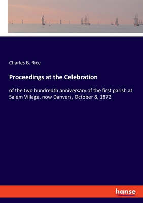 Proceedings at the Celebration:of the two hundredth anniversary of the first parish at Salem Village, now Danvers, October 8, 1872