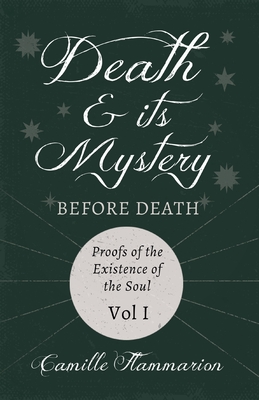 Death and its Mystery - Before Death - Proofs of the Existence of the Soul - Volume I;With Introductory Poems by Emily Dickinson & Percy Bysshe Shelle