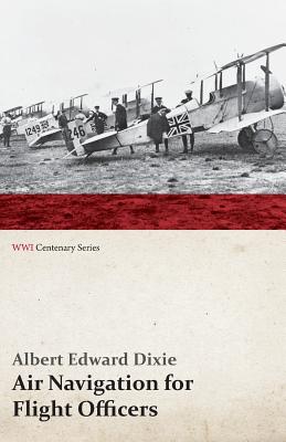 Air Navigation for Flight Officers (WWI Centenary Series)