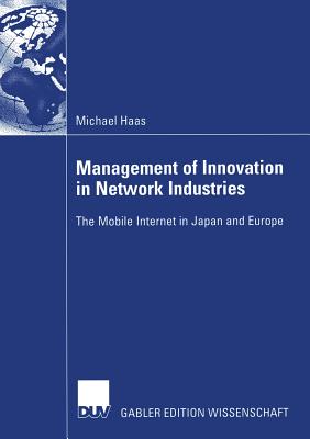 Management of Innovation in Network Industries : The Mobile Internet in Japan and Europe