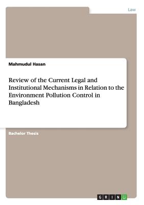 Review of the Current Legal and Institutional Mechanisms in Relation to the Environment Pollution Control in Bangladesh