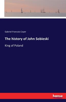 غلاف كتاب The history of John Sobieski:King of Poland