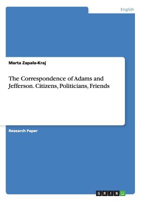 The Correspondence of Adams and Jefferson. Citizens, Politicians, Friends