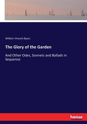 The Glory of the Garden:And Other Odes, Sonnets and Ballads in Sequence