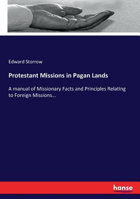 Protestant Missions in Pagan Lands:A manual of Missionary Facts and Principles Relating to Foreign Missions...