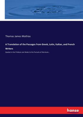 A Translation of the Passages from Greek, Latin, Italian, and French Writers:Quoted in the Prefaces and Notes to the Pursuits of literature...