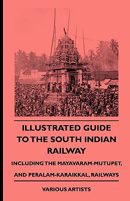 Illustrated Guide to the South Indian Railway, Including the Mayavaram-Mutupet, and Peralam-Karaikkal, Railways