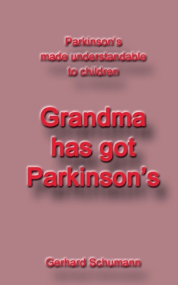 Grandma has got Parkinsonآ´s:Parkinsonآ´s made understandable to children