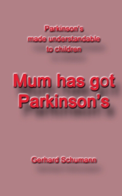 Mum has got Parkinson´s:Parkinson´s made understandable to children