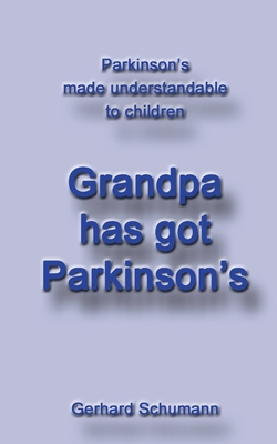 Grandpa has got Parkinsonآ´s:Parkinsonآ´s made understandable to children