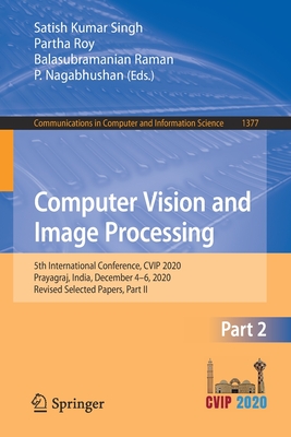 Computer Vision and Image Processing : 5th International Conference, CVIP 2020, Prayagraj, India, December 4-6, 2020, Revised Selected Papers, Part II