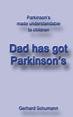 Dad has got Parkinson´s:Parkinson´s made understandable to children