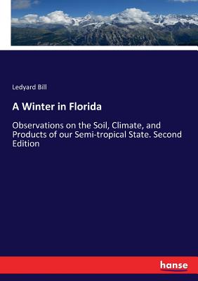 A Winter in Florida:Observations on the Soil, Climate, and Products of our Semi-tropical State. Second Edition