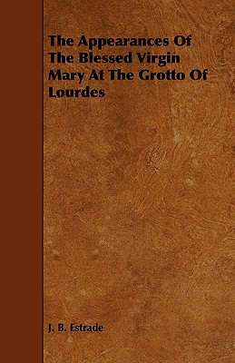 The Appearances Of The Blessed Virgin Mary At The Grotto Of Lourdes