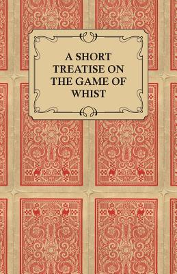 A Short Treatise on the Game of Whist - Containing the Laws of the Game