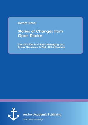 غلاف كتاب Stories of Changes from Open Diaries: The Joint Effects of Radio Messaging and Group Discussions to Fight Child Marriage