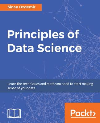 Principles of Data Science: Mathematical techniques and theory to succeed in data-driven industries