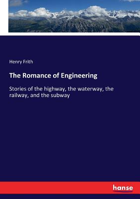 The Romance of Engineering:Stories of the highway, the waterway, the railway, and the subway