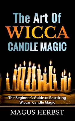 The Art Of Wicca Candle Magic:The Beginner