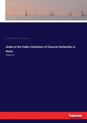 Guide to the Public Collections of Classical Antiquities in Rome:Volume 2