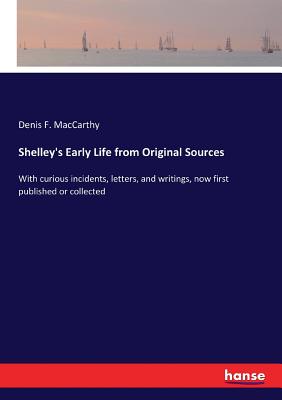 غلاف كتاب Shelley's Early Life from Original Sources:With curious incidents, letters, and writings, now first published or collected