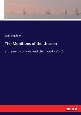 The Monitions of the Unseen:and poems of love and childhood - Vol. 1