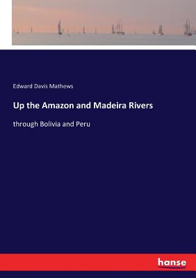 غلاف كتاب Up the Amazon and Madeira Rivers:through Bolivia and Peru