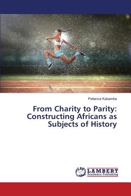 From Charity to Parity: Constructing Africans as Subjects of History