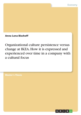 Organizational culture persistence versus change at IKEA. How it is expressed and experienced over time in a company with a cultural focus