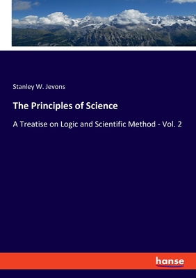 The Principles of Science:A Treatise on Logic and Scientific Method - Vol. 2