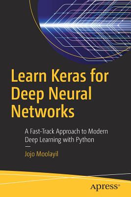 Learn Keras for Deep Neural Networks : A Fast-Track Approach to Modern Deep Learning with Python