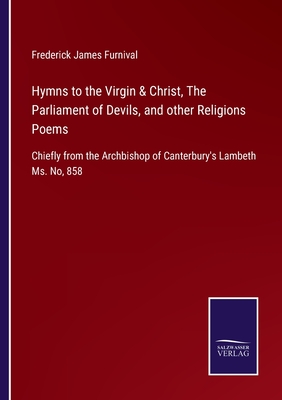 Hymns to the Virgin & Christ, The Parliament of Devils, and other Religions Poems:Chiefly from the Archbishop of Canterbury