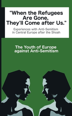 غلاف كتاب When the Refugees Are Gone, They'll Come after Us:Experiences with Anti-Semitism in Central Europe after Auschwitz
