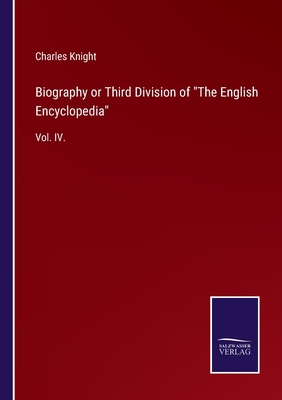 Biography or Third Division of "The English Encyclopedia":Vol. IV.