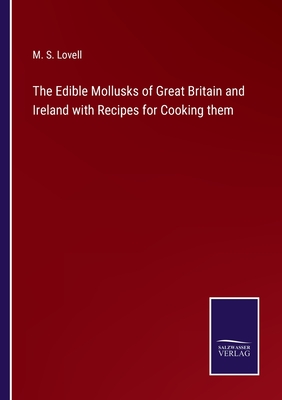 The Edible Mollusks of Great Britain and Ireland with Recipes for Cooking them