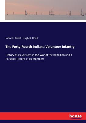 غلاف كتاب The Forty-Fourth Indiana Volunteer Infantry :History of its Services in the War of the Rebellion and a Personal Record of its Members