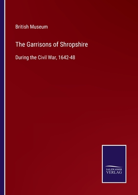 The Garrisons of Shropshire:During the Civil War, 1642-48