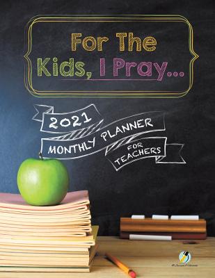 غلاف كتاب For The Kids, I Pray... : 2021 Monthly Planner for Teachers