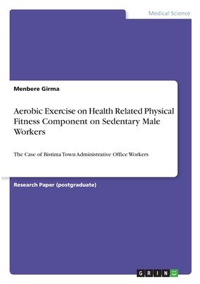 Aerobic Exercise on Health Related Physical Fitness Component on Sedentary Male Workers:The Case of Bistima Town Administrative Office Workers