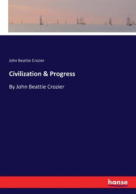 Civilization & Progress:By John Beattie Crozier